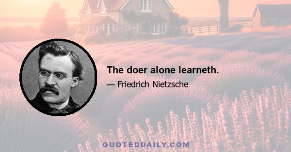 The doer alone learneth.