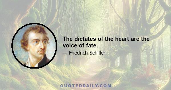 The dictates of the heart are the voice of fate.