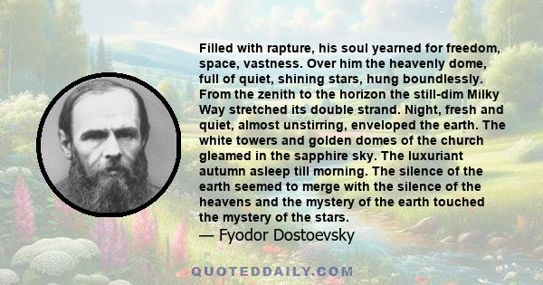 Filled with rapture, his soul yearned for freedom, space, vastness. Over him the heavenly dome, full of quiet, shining stars, hung boundlessly. From the zenith to the horizon the still-dim Milky Way stretched its double