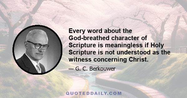 Every word about the God-breathed character of Scripture is meaningless if Holy Scripture is not understood as the witness concerning Christ.