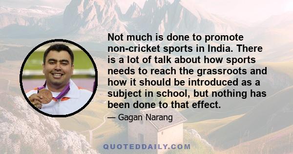 Not much is done to promote non-cricket sports in India. There is a lot of talk about how sports needs to reach the grassroots and how it should be introduced as a subject in school, but nothing has been done to that