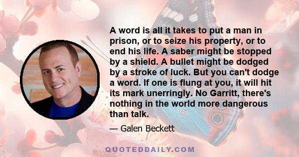 A word is all it takes to put a man in prison, or to seize his property, or to end his life. A saber might be stopped by a shield. A bullet might be dodged by a stroke of luck. But you can't dodge a word. If one is