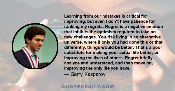 Learning from our mistakes is critical for improving, but even I don't have patience for ranking my regrets. Regret is a negative emotion that inhibits the optimism required to take on new challenges. You risk living in