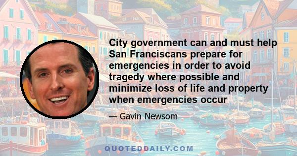 City government can and must help San Franciscans prepare for emergencies in order to avoid tragedy where possible and minimize loss of life and property when emergencies occur