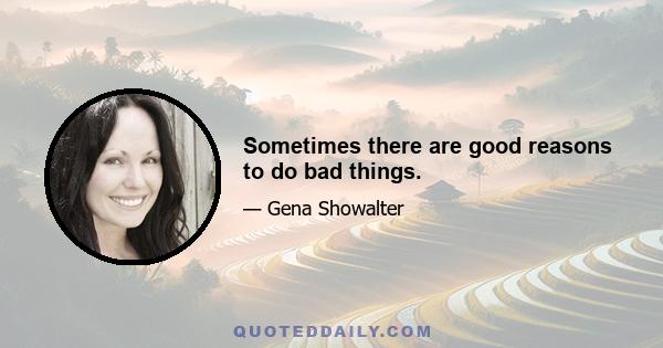 Sometimes there are good reasons to do bad things.