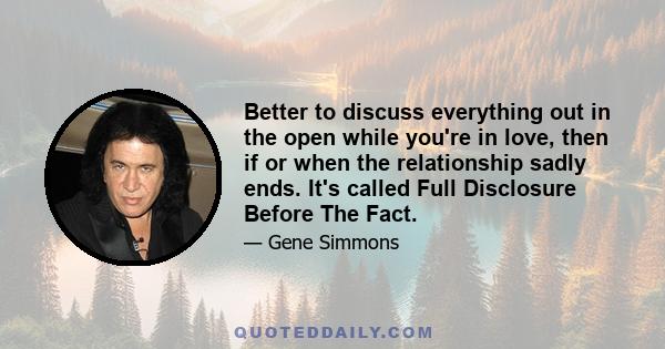 Better to discuss everything out in the open while you're in love, then if or when the relationship sadly ends. It's called Full Disclosure Before The Fact.
