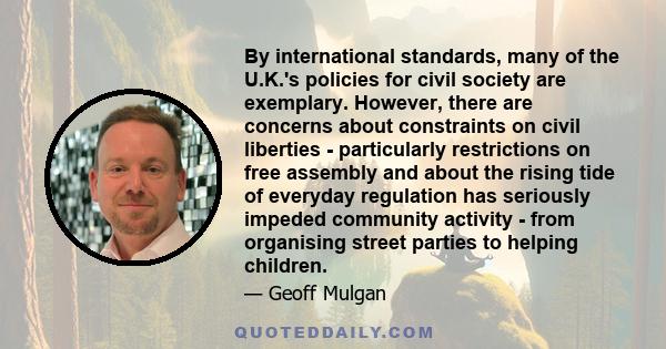 By international standards, many of the U.K.'s policies for civil society are exemplary. However, there are concerns about constraints on civil liberties - particularly restrictions on free assembly and about the rising