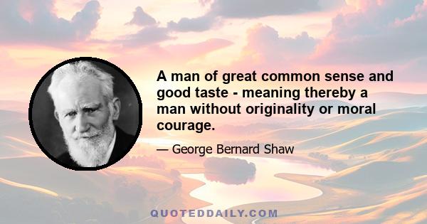 A man of great common sense and good taste - meaning thereby a man without originality or moral courage.