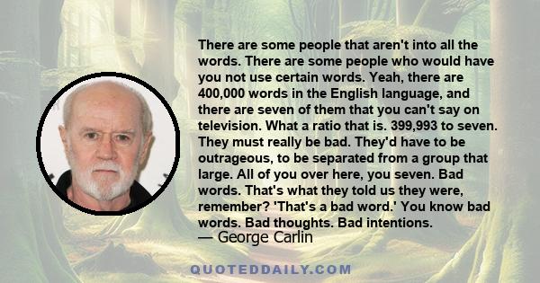 There are some people that aren't into all the words. There are some people who would have you not use certain words. Yeah, there are 400,000 words in the English language, and there are seven of them that you can't say
