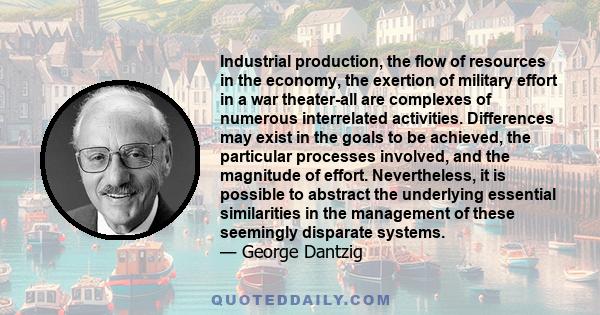 Industrial production, the flow of resources in the economy, the exertion of military effort in a war theater-all are complexes of numerous interrelated activities. Differences may exist in the goals to be achieved, the
