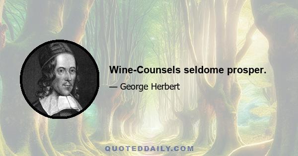 Wine-Counsels seldome prosper.