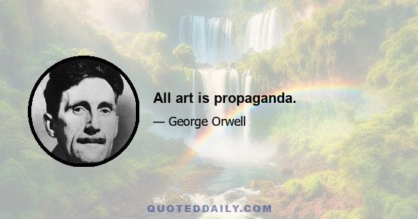 All art is propaganda.