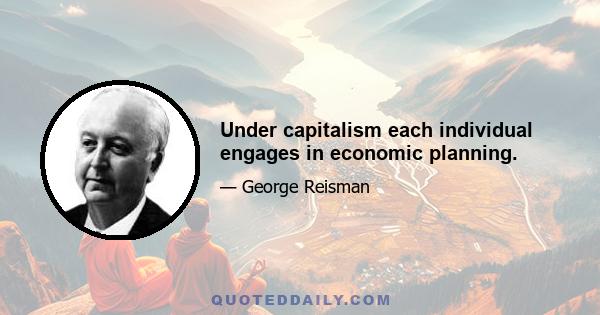 Under capitalism each individual engages in economic planning.