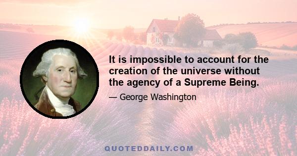 It is impossible to account for the creation of the universe without the agency of a Supreme Being.