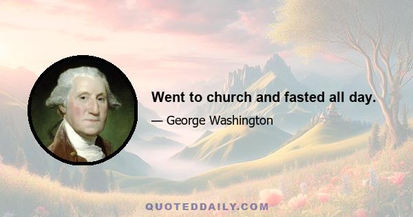 Went to church and fasted all day.
