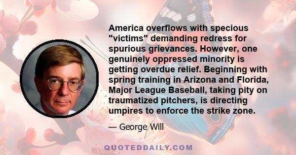 America overflows with specious victims demanding redress for spurious grievances. However, one genuinely oppressed minority is getting overdue relief. Beginning with spring training in Arizona and Florida, Major League