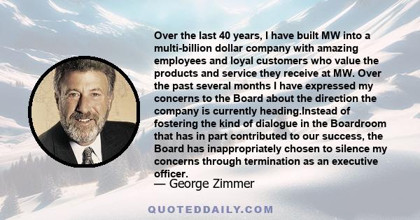 Over the last 40 years, I have built MW into a multi-billion dollar company with amazing employees and loyal customers who value the products and service they receive at MW. Over the past several months I have expressed