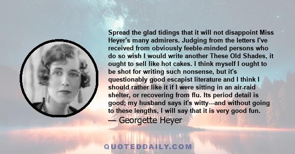Spread the glad tidings that it will not disappoint Miss Heyer's many admirers. Judging from the letters I've received from obviously feeble-minded persons who do so wish I would write another These Old Shades, it ought