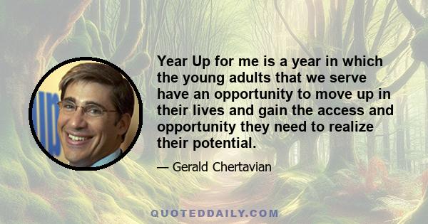 Year Up for me is a year in which the young adults that we serve have an opportunity to move up in their lives and gain the access and opportunity they need to realize their potential.