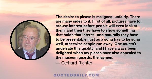 The desire to please is maligned, unfairly. There are many sides to it. First of all, pictures have to arouse interest before people will even look at them, and then they have to show something that holds that interst -