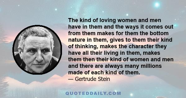 The kind of loving women and men have in them and the ways it comes out from them makes for them the bottom nature in them, gives to them their kind of thinking, makes the character they have all their living in them,