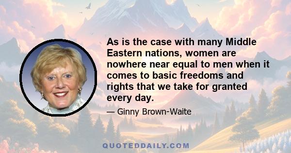 As is the case with many Middle Eastern nations, women are nowhere near equal to men when it comes to basic freedoms and rights that we take for granted every day.