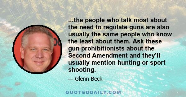 ...the people who talk most about the need to regulate guns are also usually the same people who know the least about them. Ask these gun prohibitionists about the Second Amendment and they'll usually mention hunting or