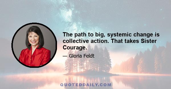 The path to big, systemic change is collective action. That takes Sister Courage.