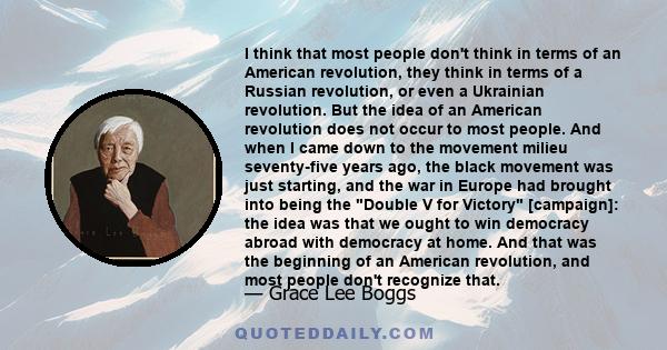 I think that most people don't think in terms of an American revolution, they think in terms of a Russian revolution, or even a Ukrainian revolution. But the idea of an American revolution does not occur to most people.