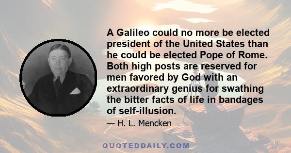 A Galileo could no more be elected president of the United States than he could be elected Pope of Rome. Both high posts are reserved for men favored by God with an extraordinary genius for swathing the bitter facts of