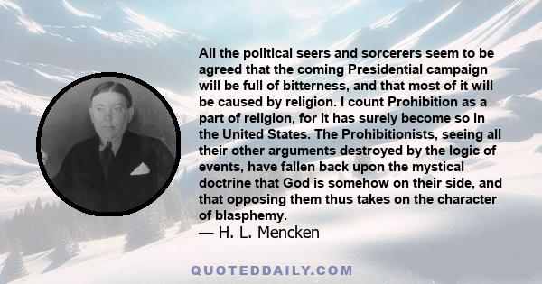 All the political seers and sorcerers seem to be agreed that the coming Presidential campaign will be full of bitterness, and that most of it will be caused by religion. I count Prohibition as a part of religion, for it
