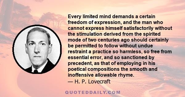 Every limited mind demands a certain freedom of expression, and the man who cannot express himself satisfactorily without the stimulation derived from the spirited mode of two centuries ago should certainly be permitted