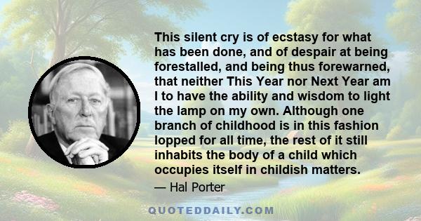This silent cry is of ecstasy for what has been done, and of despair at being forestalled, and being thus forewarned, that neither This Year nor Next Year am I to have the ability and wisdom to light the lamp on my own.