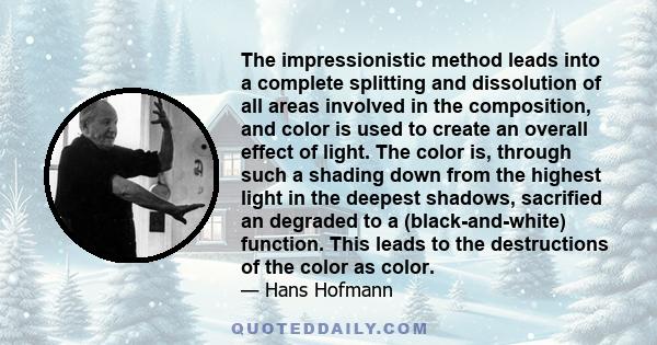 The impressionistic method leads into a complete splitting and dissolution of all areas involved in the composition, and color is used to create an overall effect of light. The color is, through such a shading down from