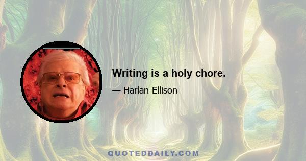 Writing is a holy chore.