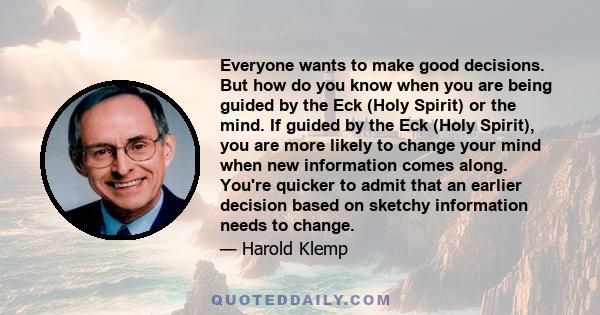 Everyone wants to make good decisions. But how do you know when you are being guided by the Eck (Holy Spirit) or the mind. If guided by the Eck (Holy Spirit), you are more likely to change your mind when new information