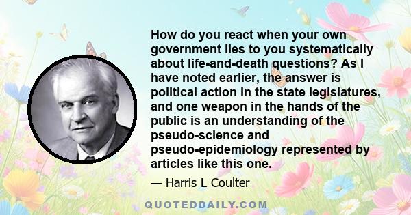 How do you react when your own government lies to you systematically about life-and-death questions? As I have noted earlier, the answer is political action in the state legislatures, and one weapon in the hands of the