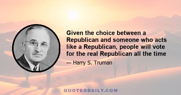 Given the choice between a Republican and someone who acts like a Republican, people will vote for the real Republican all the time
