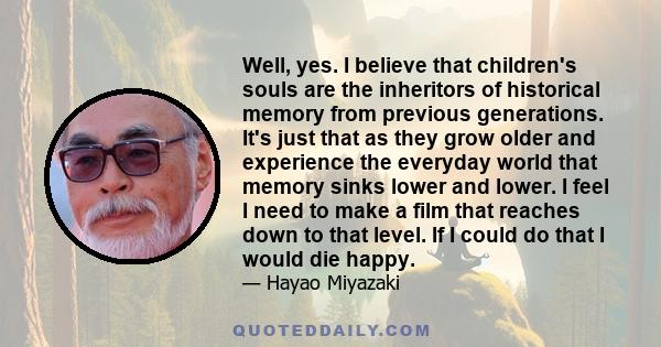 Well, yes. I believe that children's souls are the inheritors of historical memory from previous generations. It's just that as they grow older and experience the everyday world that memory sinks lower and lower. I feel