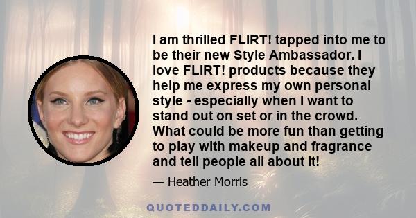 I am thrilled FLIRT! tapped into me to be their new Style Ambassador. I love FLIRT! products because they help me express my own personal style - especially when I want to stand out on set or in the crowd. What could be