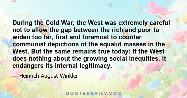 During the Cold War, the West was extremely careful not to allow the gap between the rich and poor to widen too far, first and foremost to counter communist depictions of the squalid masses in the West. But the same