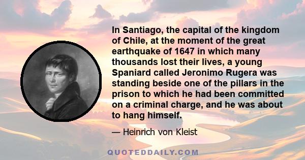 In Santiago, the capital of the kingdom of Chile, at the moment of the great earthquake of 1647 in which many thousands lost their lives, a young Spaniard called Jeronimo Rugera was standing beside one of the pillars in