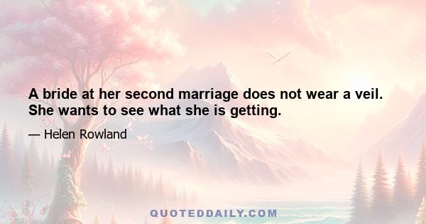 A bride at her second marriage does not wear a veil. She wants to see what she is getting.