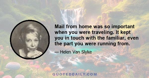 Mail from home was so important when you were traveling. It kept you in touch with the familiar, even the part you were running from.