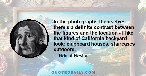 In the photographs themselves there's a definite contrast between the figures and the location - I like that kind of California backyard look; clapboard houses, staircases outdoors.