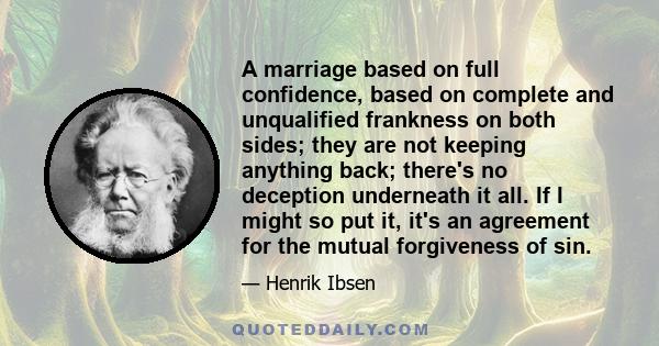A marriage based on full confidence, based on complete and unqualified frankness on both sides; they are not keeping anything back; there's no deception underneath it all. If I might so put it, it's an agreement for the