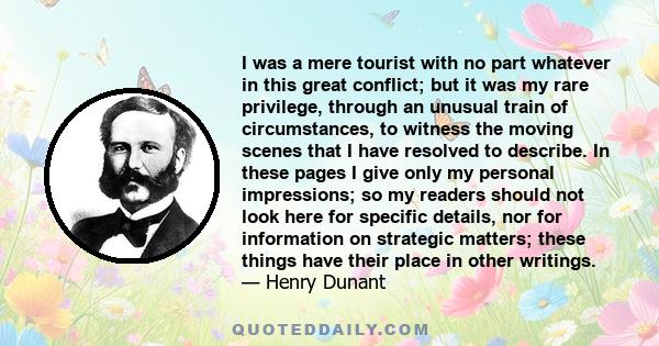 I was a mere tourist with no part whatever in this great conflict; but it was my rare privilege, through an unusual train of circumstances, to witness the moving scenes that I have resolved to describe. In these pages I
