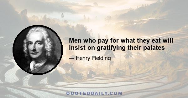 Men who pay for what they eat will insist on gratifying their palates