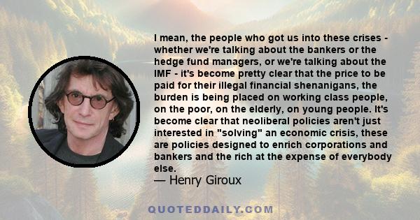 I mean, the people who got us into these crises - whether we're talking about the bankers or the hedge fund managers, or we're talking about the IMF - it's become pretty clear that the price to be paid for their illegal