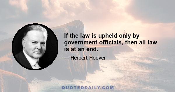 If the law is upheld only by government officials, then all law is at an end.